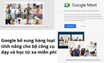 Dạy và học từ xa miễn phí với Google Meet.